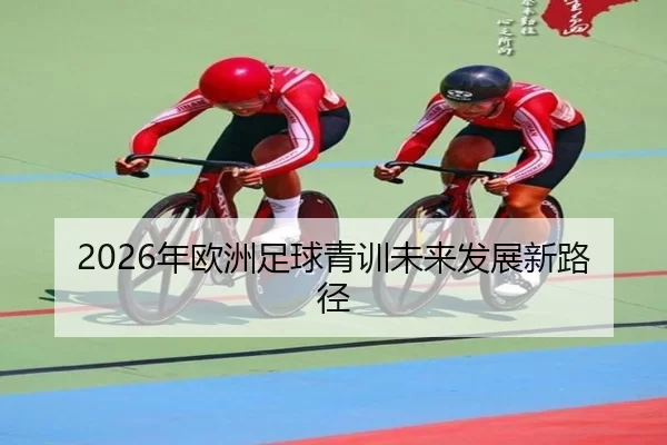 2026年欧洲足球青训未来发展新路径 - Kaiyun Sports